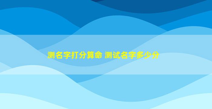 测名字打分算命 测试名字多少分